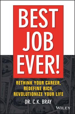 Best Job Ever!: Rethink Your Career, Redefine Rich, Revolutionize Your Life - Bray, Ck, Dr.