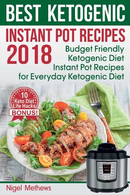 Best Ketogenic Instant Pot Recipes 2018: : Budget Friendly Ketogenic Diet Instant Pot Recipes for Everyday Ketogenic Diet. (ketogenic desserts, ketogenic breakfast, ketogenic supplements) - Methews, Nigel