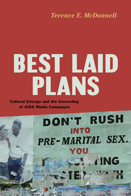 Best Laid Plans: Cultural Entropy and the Unraveling of AIDS Media Campaigns - McDonnell, Terence E