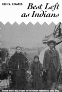 Best Left as Indians: Native-White Relations in the Yukon Territory, 1840-1973 Volume 11
