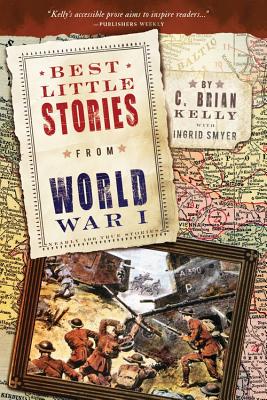 Best Little Stories from World War I: Nearly 100 True Stories - Kelly, C Brian, and Smyer, Ingrid