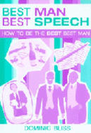 Best Man Best Speech: How to be the Best Best Man - Bliss, Dominic