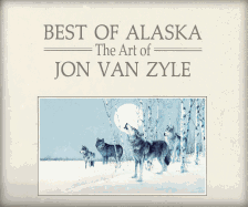 Best of Alaska: The Art of Jon Van Zyle - Van Zyle, John (Illustrator)