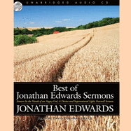 Best of Jonathan Edwards Sermons: Sinners in the Hands of an Angry God, a Divine and Supernatural Light, and Farewell Sermon