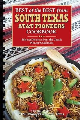 Best of the Best from South Texas AT&T Pioneers Cookbook: Selected Recipes from the Classic Pioneer Cookbooks - AT&T Pioneers of South Texas (Compiled by)