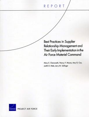 Best Practices in Supplier Relationship Management and Their Early Implementation in the Air Force Material Command - Chenoweth, Mary E, and Moore, Nancy Y, and Cox, Amy G