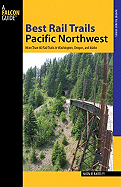 Best Rail Trails Pacific Northwest: More Than 60 Rail Trails in Washington, Oregon, and Idaho