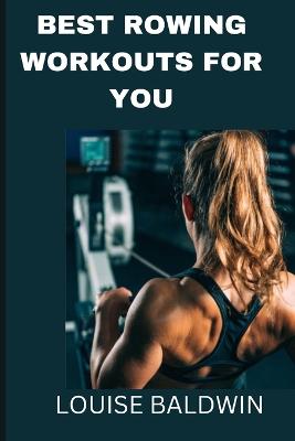 Best Rowing Workouts for You - Baldwin, Louise