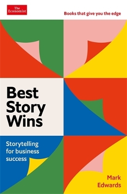 Best Story Wins: Storytelling for business success: An Economist Edge book - Edwards, Mark