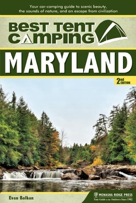 Best Tent Camping: Maryland: Your Car-Camping Guide to Scenic Beauty, the Sounds of Nature, and an Escape from Civilization - Balkan, Evan