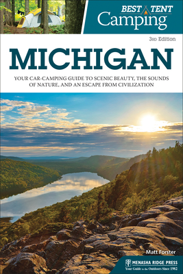 Best Tent Camping: Michigan: Your Car-Camping Guide to Scenic Beauty, the Sounds of Nature, and an Escape from Civilization - Forster, Matt