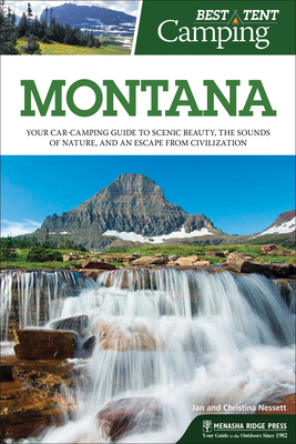 Best Tent Camping: Montana: Your Car-Camping Guide to Scenic Beauty, the Sounds of Nature, and an Escape from Civilization - Nesset, Christina, and Nesset, Jan