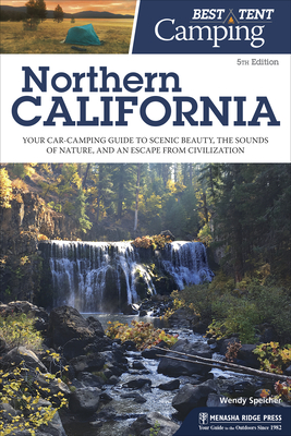 Best Tent Camping: Northern California: Your Car-Camping Guide to Scenic Beauty, the Sounds of Nature, and an Escape from Civilization - Speicher, Wendy