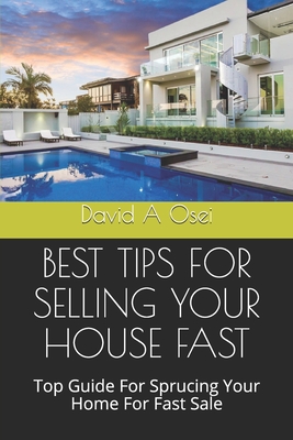 Best Tips for Selling Your House Fast: Top Guide For Sprucing Your Home For Fast Sale - Osei, David a