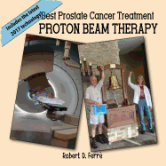 Best Treatment for Prostate Cancer: Proton Beam Therapy: 2017 Update! New Technology