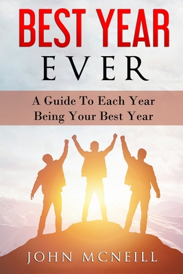 Best Year Ever: A Guide To Each Year Being Your Best Year - McNeill, John