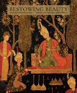 Bestowing Beauty: Masterpieces from Persian Lands--Selections from the Hossein Afshar Collection
