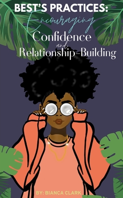 Best's Practices: Encouraging Confidence and Relationship-Building - Clark, Bianca