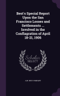 Best's Special Report Upon the San Francisco Losses and Settlements ... Involved in the Conflagration of April 18-21, 1906