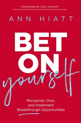 Bet on Yourself: Recognize, Own, and Implement Breakthrough Opportunities - Hiatt, Ann