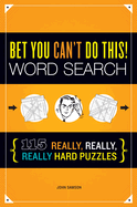 Bet You Can't Do This! Word Search: 115 Really, Really, Really Hard Puzzles