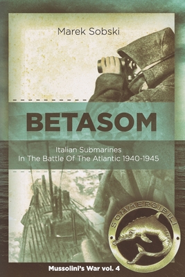Betasom: Italian Submarines In The Battle Of The Atlantic 1940-1945 - Sobski, Marek