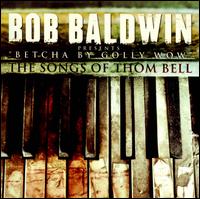 Betcha by Golly Wow: The Songs of Thom Bell - Bob Baldwin