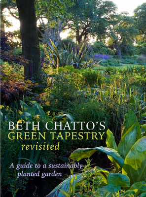 Beth Chatto's Green Tapestry Revisited: A Guide to a Sustainably Planted Garden - Chatto, Beth, and Wooster, Steven (Photographer), and Boulton, Julia (Foreword by)