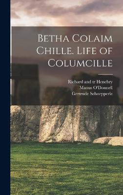 Betha Colaim chille. Life of Columcille - O'Donnell, Manus, and O'Kelleher, Andrew, and Schoepperle, Gertrude