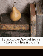 Bethada Na Em Ne Renn = Lives of Irish Saints
