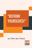 Bethink Yourselves!: Count Tolstoy On The Russo-Japanese War. Translated By V. Tchertkoff