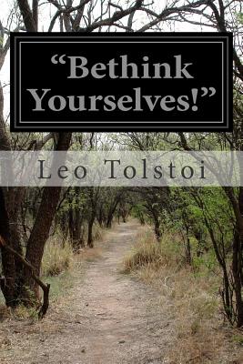 "Bethink Yourselves!" - Tolstoy, Leo Nikolayevich, Count