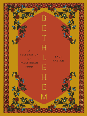 Bethlehem: A Celebration of Palestinian Food - Kattan, Fadi