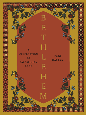 Bethlehem: A Celebration of Palestinian Food - Kattan, Fadi