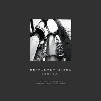 Bethlehem Steel - Garn, Andrew (Photographer), and Metz, Lance (Introduction by)