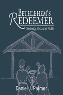Bethlehem's Redeemer: Seeing Jesus in Ruth