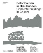 Betonbauten in Graubnden - Concrete Buildings in Grisons: Identitt - Materialitt - Konstruktion / Identity - Materiality - Construction