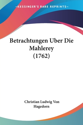 Betrachtungen Uber Die Mahlerey (1762) - Hagedorn, Christian Ludwig Von