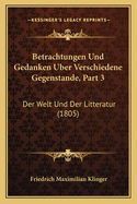 Betrachtungen Und Gedanken Uber Verschiedene Gegenstande, Part 3: Der Welt Und Der Litteratur (1805)