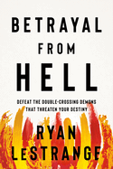 Betrayal from Hell: Defeat the Double-Crossing Demons That Threaten Your Destiny