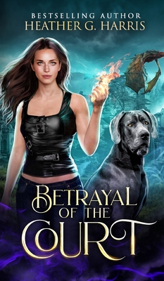 Betrayal of the Court: An Urban Fantasy Novel - Harris, Heather G