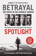 Betrayal: The Crisis In the Catholic Church: The Findings of the Investigation That Inspired the Major Motion Picture Spotlight