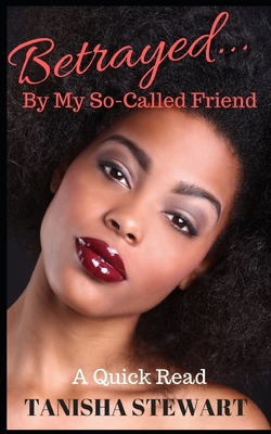 Betrayed: By My So-Called Friend - Angelo, Janet (Editor), and Stewart, Tanisha