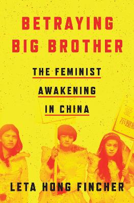 Betraying Big Brother: The Feminist Awakening in China - Fincher, Leta Hong