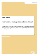 Betriebliche Sozialpolitik in Deutschland: Entwicklung der betrieblichen Sozialleistungen im Allgemeinen und Untersuchung des aktuellen Status sowie der k?nftigen Ausrichtung am Beispiel der Pharmazeutischen Industrie