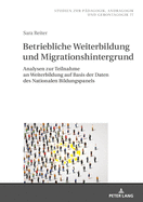 Betriebliche Weiterbildung Und Migrationshintergrund: Analysen Zur Teilnahme an Weiterbildung Auf Basis Der Daten Des Nationalen Bildungspanels