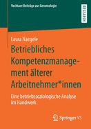 Betriebliches Kompetenzmanagement lterer Arbeitnehmer*innen: Eine Betriebssoziologische Analyse Im Handwerk