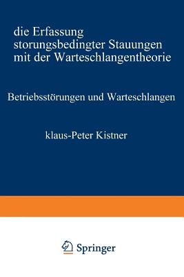 Betriebsstrungen Und Warteschlangen: Die Erfassung Strungsbedingter Stauungen Mit Der Warteschlangentheorie - Kistner, Klaus-Peter
