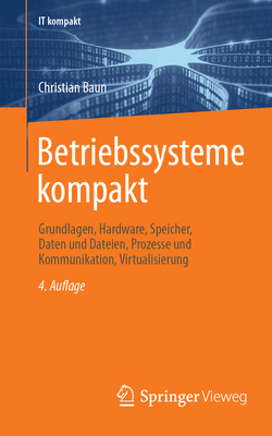 Betriebssysteme kompakt: Grundlagen, Hardware, Speicher, Daten und Dateien, Prozesse und Kommunikation, Virtualisierung - Baun, Christian