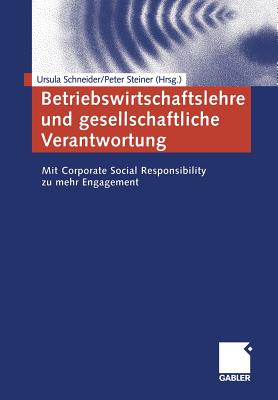 Betriebswirtschaftslehre Und Gesellschaftliche Verantwortung: Mit Corporate Social Responsibility Zu Mehr Engagement - Schneider, Ursula (Editor), and Steiner, Peter, Dr. (Editor)